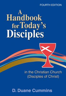 A Handbook for Today's Disciples in the Christian Church (Disciples of Christ) 4th Ed.: Fourth Edition - Cummins, D Duane