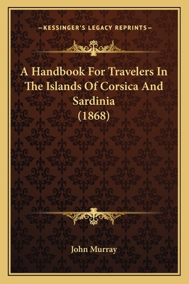 A Handbook for Travelers in the Islands of Corsica and Sardinia (1868) - John Murray