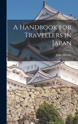 A Handbook for Travellers in Japan - Murray, John