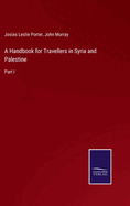 A Handbook for Travellers in Syria and Palestine: Part I