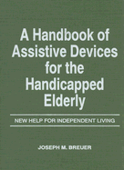 A Handbook of Assistive Devices for the Handicapped Elderly: New Help for Independent Living