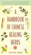 A Handbook of Chinese Healing Herbs: An Easy-to-Use Guide to 108 Chinese Medicinal Herbs and Dozens of Prepared Herbal Formulas