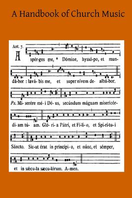 A Handbook of Church Music: A Practical Guide for All Those Having the Charge of Schools and Choirs, And Others Who Desire to Restore Plainsong to Its Proper Place in the Services of the Church - Hermenegild Tosf, Brother (Editor), and Egerton, Clement C