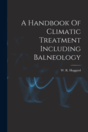 A Handbook Of Climatic Treatment Including Balneology