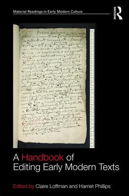 A Handbook of Editing Early Modern Texts - Loffman, Claire, and Phillips, Harriet
