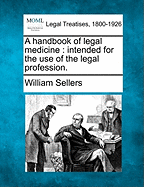 A Handbook of Legal Medicine: Intended for the Use of the Legal Profession.