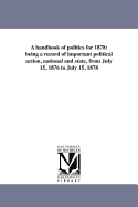 A Handbook of Politics for 1878: Being a Record of Important Political Action, National and State, from July 15, 1876 to July 15, 1878