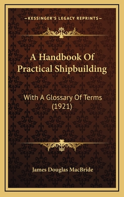 A Handbook of Practical Shipbuilding: With a Glossary of Terms (1921) - MacBride, James Douglas