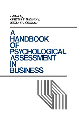 A Handbook of Psychological Assessment in Business - Hansen, Curtiss P (Editor), and Conrad, Kelley A (Editor)