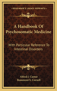 A Handbook of Psychosomatic Medicine: With Particular Reference to Intestinal Disorders