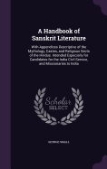 A Handbook of Sanskrit Literature: With Appendices Descriptive of the Mythology, Castes, and Religious Sects of the Hindus. Intended Especially for Candidates for the India Civil Service, and Missionaries to India