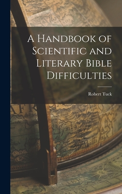 A Handbook of Scientific and Literary Bible Difficulties - Tuck, Robert