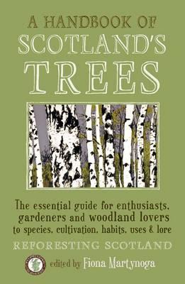 A Handbook of Scotland's Trees: The Essential Guide for Enthusiasts, Gardeners and Woodland Lovers to Species, Cultivation, Habits, Uses & Lore - Martynoga, Fi