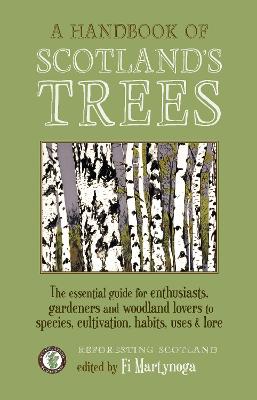 A Handbook of Scotland's Trees: The Essential Guide for Enthusiasts, Gardeners and Woodland Lovers to Species, Cultivation, Habits, Uses & Lore - Martynoga, Fi