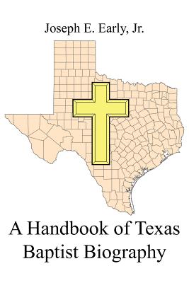 A Handbook of Texas Baptist Biography - Early, Joseph E, and Early, Joseph E, Jr.