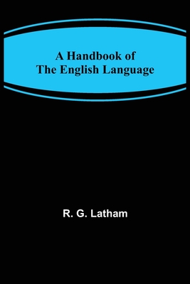 A Handbook of the English Language - G Latham, R