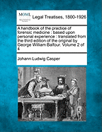 A Handbook of the Practice of Forensic Medicine: Based Upon Personal Experience: Translated from the Third Edition of the Original by George William Balfour. Volume 2 of 4 - Casper, Johann Ludwig