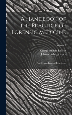 A Handbook of the Practice of Forensic Medicine: Based Upon Personal Experience; Volume 2 - Casper, Johann Ludwig, and Balfour, George William