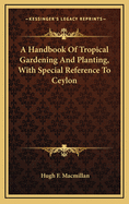 A Handbook Of Tropical Gardening And Planting, With Special Reference To Ceylon