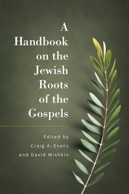 A Handbook on the Jewish Roots of the Gospels - Evans, Craig (Editor), and Mishkin, David (Editor)