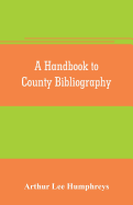 A handbook to county bibliography, being a bibliography of bibliographies relating to the counties and towns of Great Britain and Ireland