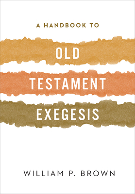 A Handbook to Old Testament Exegesis - Brown, William P.