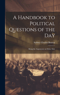 A Handbook to Political Questions of the Day: Being the Arguments on Either Side