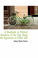 A Handbook to Political Questions of the Day: Being the Arguments on Either Side