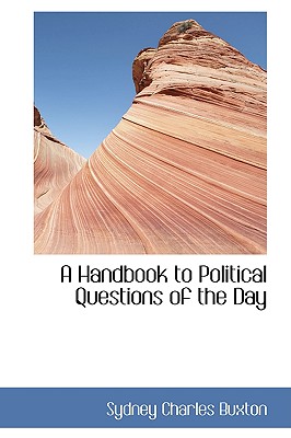 A Handbook to Political Questions of the Day - Buxton, Sydney Charles