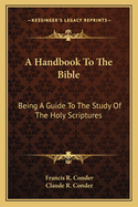 A Handbook to the Bible: Being a Guide to the Study of the Holy Scriptures