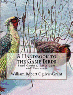 A Handbook to the Game Birds: Sand Grouse, Partridges and Pheasants