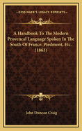 A Handbook to the Modern Proven?al Language Spoken in the South of France, Piedmont, Etc