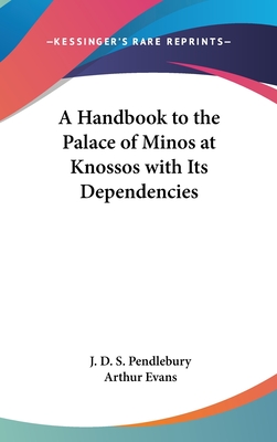 A Handbook to the Palace of Minos at Knossos with Its Dependencies - Pendlebury, J D S, and Evans, Arthur, Professor