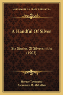 A Handful of Silver: Six Stories of Silversmiths (1902)