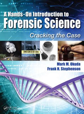 A Hands-On Introduction to Forensic Science: Cracking the Case - Okuda, Mark M, and Stephenson Phd, Frank H