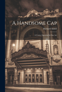 A Handsome Cap: A Comic Operetta in One Act