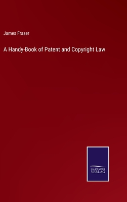 A Handy-Book of Patent and Copyright Law - Fraser, James