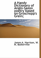 A Handy Dictionary of Anglo-Saxon Poetry: Based on Groschopp's Grein