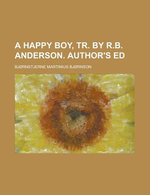 A Happy Boy, Tr. by R.B. Anderson. Author's Ed - Bjrnson, Bjrnstjerne Martinius