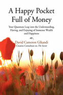 A Happy Pocket Full of Money: Your Quantum Leap Into the Understanding, Having, and Enjoying of Immense Wealth and Happiness