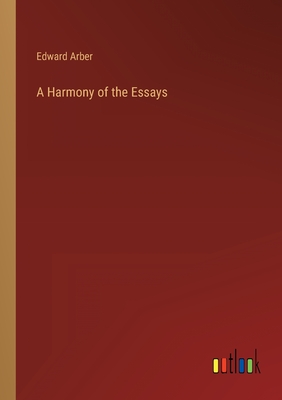 A Harmony of the Essays - Arber, Edward