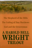 A Harold Bell Wright Trilogy: The Shepherd of the Hills, the Calling of Dan Matthews, and God and the Groceryman