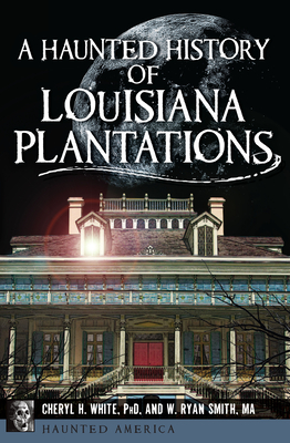 A Haunted History of Louisiana Plantations - White, Cheryl H