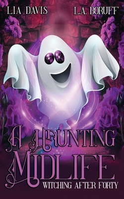 A Haunting Midlife: A Paranormal Women's Fiction Novel - Boruff, L a, and Magic, Life After, and Davis, Lia