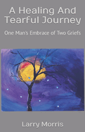 A Healing And Tearful Journey: One Man's Embrace of Two Griefs