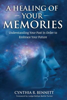 A Healing of Your Memories: Understanding Your Past in Order to Embrace Your Future - Bennett, Cynthia R, and Battle-Turner, Judge Bettye (Foreword by)