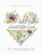 A Heart After God: A Study of Biblical Women to Cultivate Deep Character