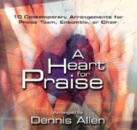 A Heart for Praise: 10 Contemporary Arrangements for Praise Team, Ensemble or Choir - Allen, Dennis