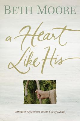 A Heart Like His: Intimate Reflections on the Life of David - Moore, Beth