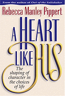 A Heart Like His: The Shaping of Character in the Choices of Life - Pippert, Rebecca Manley